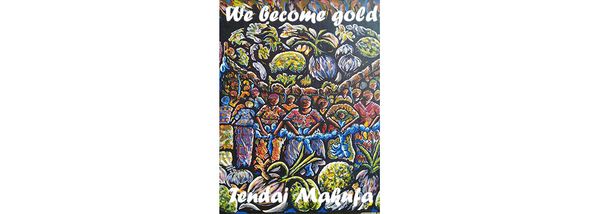 We Become Gold by Tendai Makufa