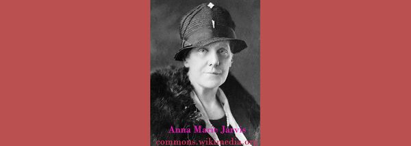 Happy Mother's Day in recognition of Anna Marie Jarvis, Julia Ward Howe & Janet Heyden